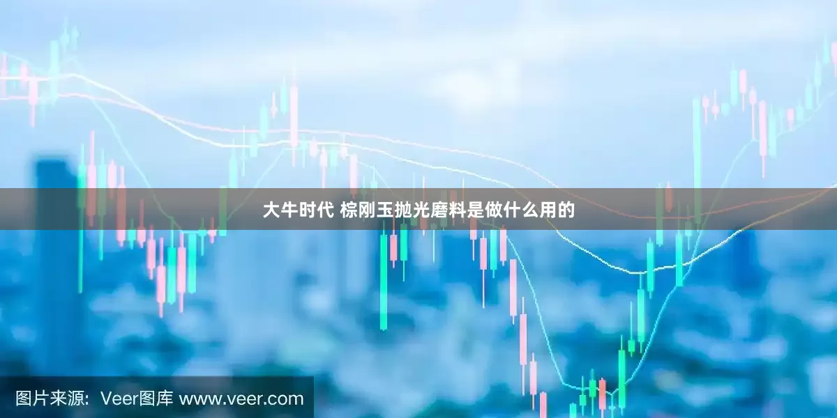 大牛时代 棕刚玉抛光磨料是做什么用的