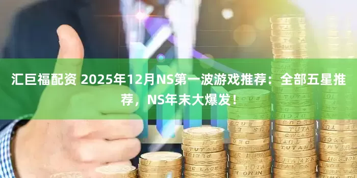 汇巨福配资 2025年12月NS第一波游戏推荐：全部五星推荐，NS年末大爆发！